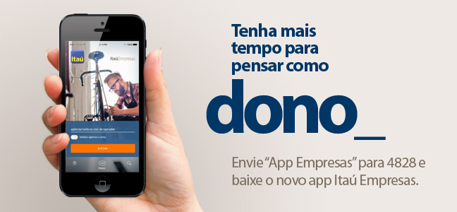 Novo app Itau Empresas Fotografia de uma mão, segurando um celular com o app Itaú Empresas aberto. Ao lado frase: Tenha mais tempo para pensar como Dono. Envie